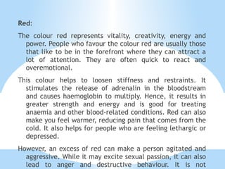 Feeling and emotions It  makes me  (her/him)  feel  +  adjectives For example:  Blue makes me feel happy. Red makes him feel calm. 