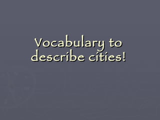Vocabulary to describe cities! 