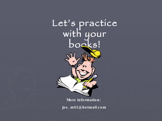Let’s practice with your books! More information:  [email_address] 
