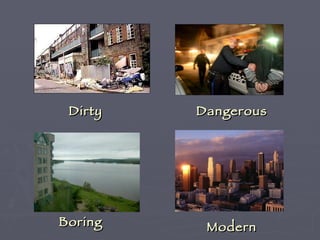 Dirty Dangerous Boring Modern 