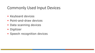 Commonly Used Input Devices
 Keyboard devices
 Point-and-draw devices
 Data scanning devices
 Digitizer
 Speech recognition devices
 
