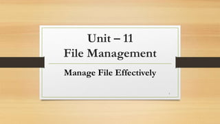 Unit – 11
File Management
Manage File Effectively
1
 