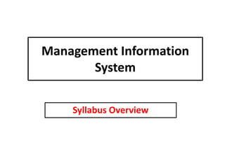 Management Information
System
Syllabus Overview
 