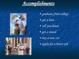 Accomplishments graduate from college get a loan sell you house get a raised buy a new car apply for a better job 