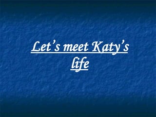 Let’s meet Katy’s life 