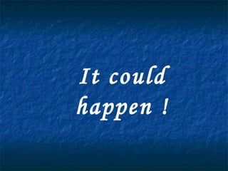 It could happen ! 