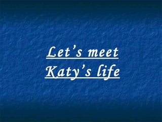 Let’s meet Katy’s life 