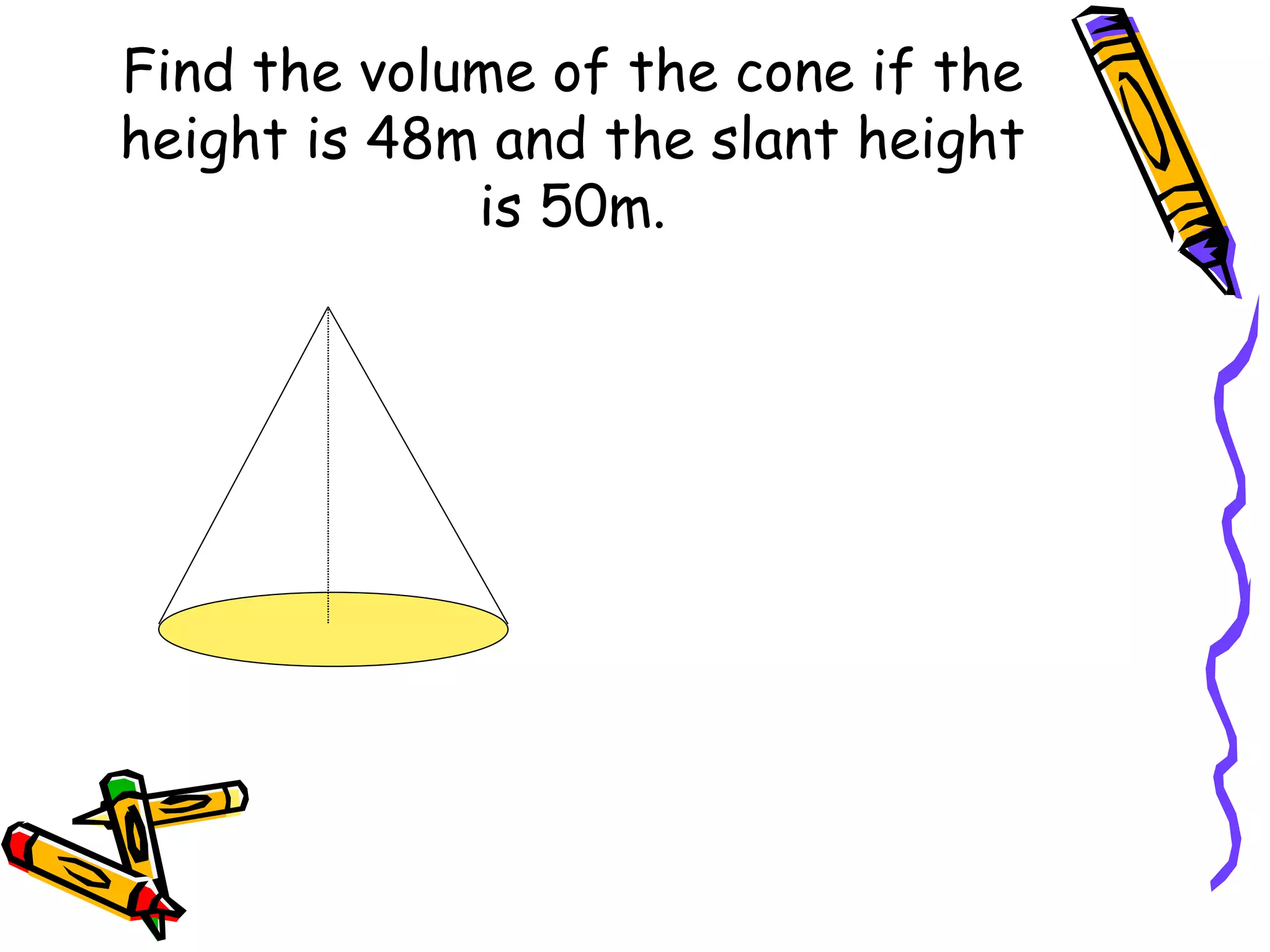 Find the volume of the cone if the height is 48m and the slant height is 50m.
