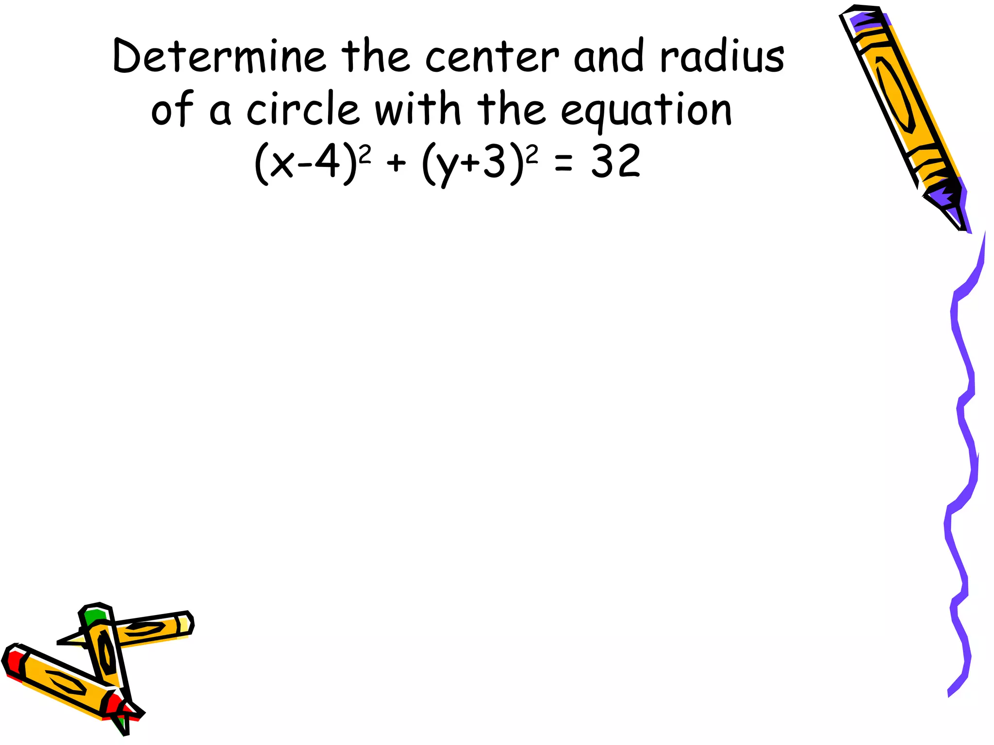 Determine the center and radius of a circle with the equation (x-4) 2 + (y+3) 2 = 32