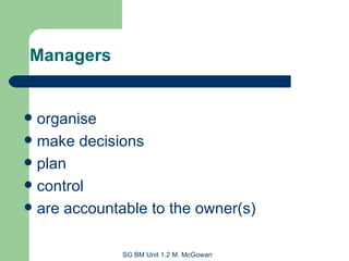 organise make decisions plan control are accountable to the owner(s) Managers 