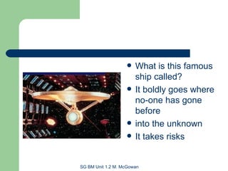 What is this famous ship called? It boldly goes where no-one has gone before into the unknown It takes risks 