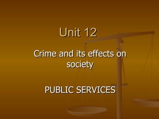 Unit 12  Crime and its effects on society PUBLIC SERVICES 