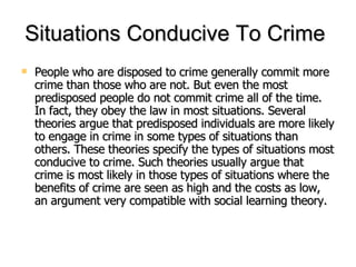 Situations Conducive To Crime   <ul><li>People who are disposed to crime generally commit more crime than those who are no...