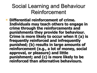 Social Learning and Behaviour Reinforcement <ul><li>Differential reinforcement of crime. Individuals may teach others to e...