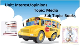 Unit: Interest/opinions Topic: Media Sub Topic: Books 