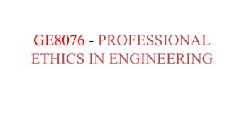GE8076 - PROFESSIONAL
ETHICS IN ENGINEERING
 