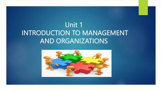 Unit 1
INTRODUCTION TO MANAGEMENT
AND ORGANIZATIONS
 