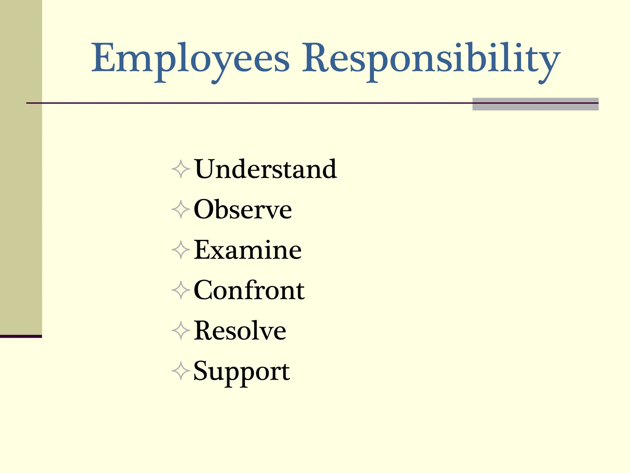 Employees Responsibility
Understand
Observe
Examine
Confront
Resolve
Support
 