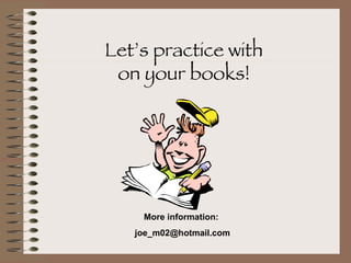 Let’s practice with on your books! More information:  [email_address] 