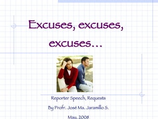 Excuses, excuses, excuses… Reporter Speech, Requests By Profr. José Ma. Jaramillo S. May, 2008 