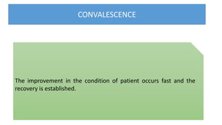 CONVALESCENCE
The improvement in the condition of patient occurs fast and the
recovery is established.
 