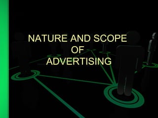 NATURE AND SCOPE
OF
ADVERTISING
 