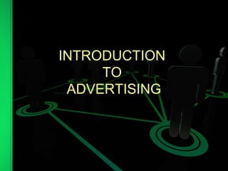 INTRODUCTION
TO
ADVERTISING
 