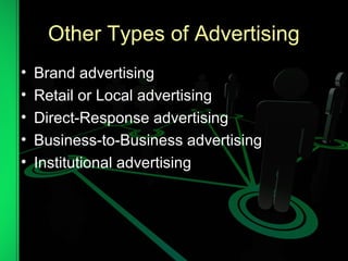 Other Types of Advertising
• Brand advertising
• Retail or Local advertising
• Direct-Response advertising
• Business-to-Business advertising
• Institutional advertising
 