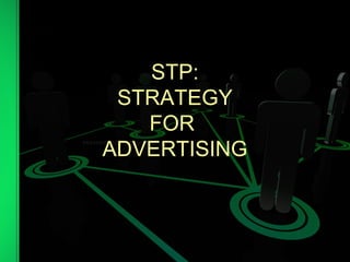 STP:
STRATEGY
FOR
ADVERTISING
 