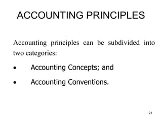 ACCOUNTING PRINCIPLES
Accounting principles can be subdivided into
two categories:
 Accounting Concepts; and
 Accounting...