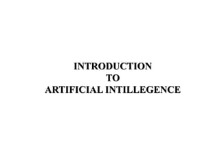 INTRODUCTION
TO
ARTIFICIAL INTILLEGENCE
 