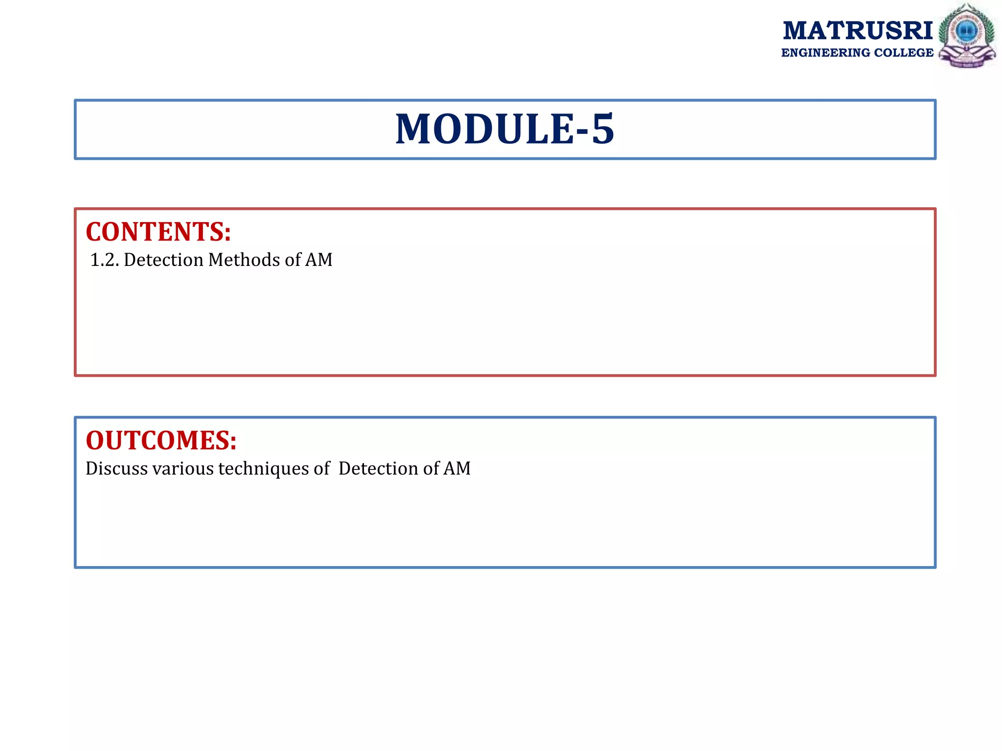 CONTENTS:
1.2. Detection Methods of AM
OUTCOMES:
Discuss various techniques of Detection of AM
MODULE-5
MATRUSRI
ENGINEERING COLLEGE
 
