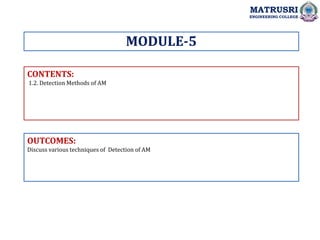 CONTENTS:
1.2. Detection Methods of AM
OUTCOMES:
Discuss various techniques of Detection of AM
MODULE-5
MATRUSRI
ENGINEERING COLLEGE
 