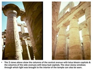 • The 2 views above show the columns of the central avenue with lotus bloom capitals &
the columns of the side avenues with lotus bud capitals. The clear storey windows
through which light was brought to the interior of the temple can also be seen.
 