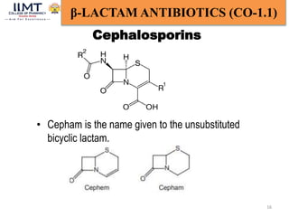 16
β-LACTAM ANTIBIOTICS (CO-1.1)
Cephalosporins
• Cepham is the name given to the unsubstituted
bicyclic lactam.
 
