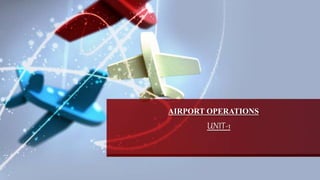 AIRPORT OPERATIONS
UNIT-1
 