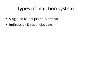 Types of Injection system
• Single or Multi-point injection
• Indirect or Direct injection
 