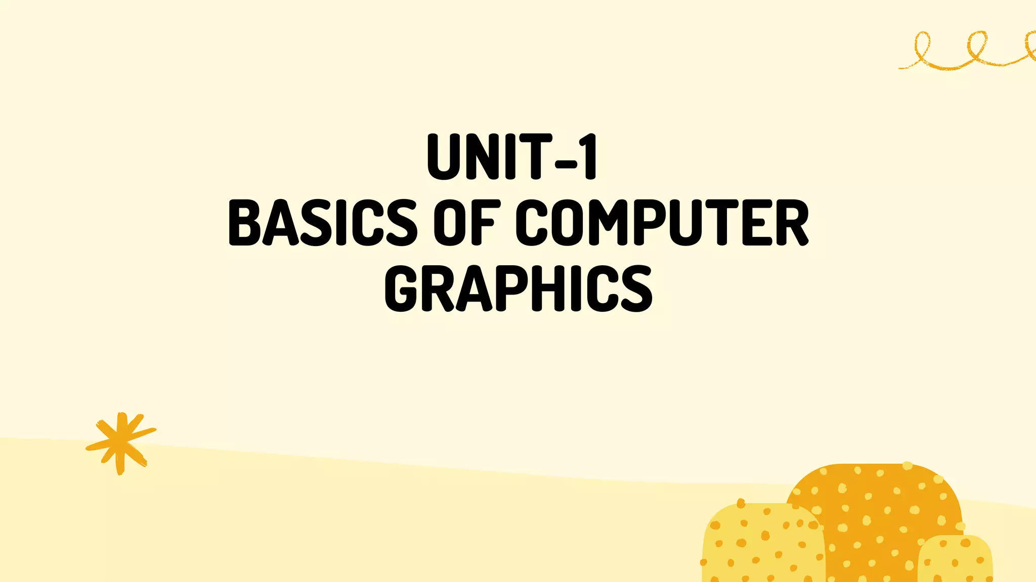 UNIT-1
BASICS OF COMPUTER
GRAPHICS
 