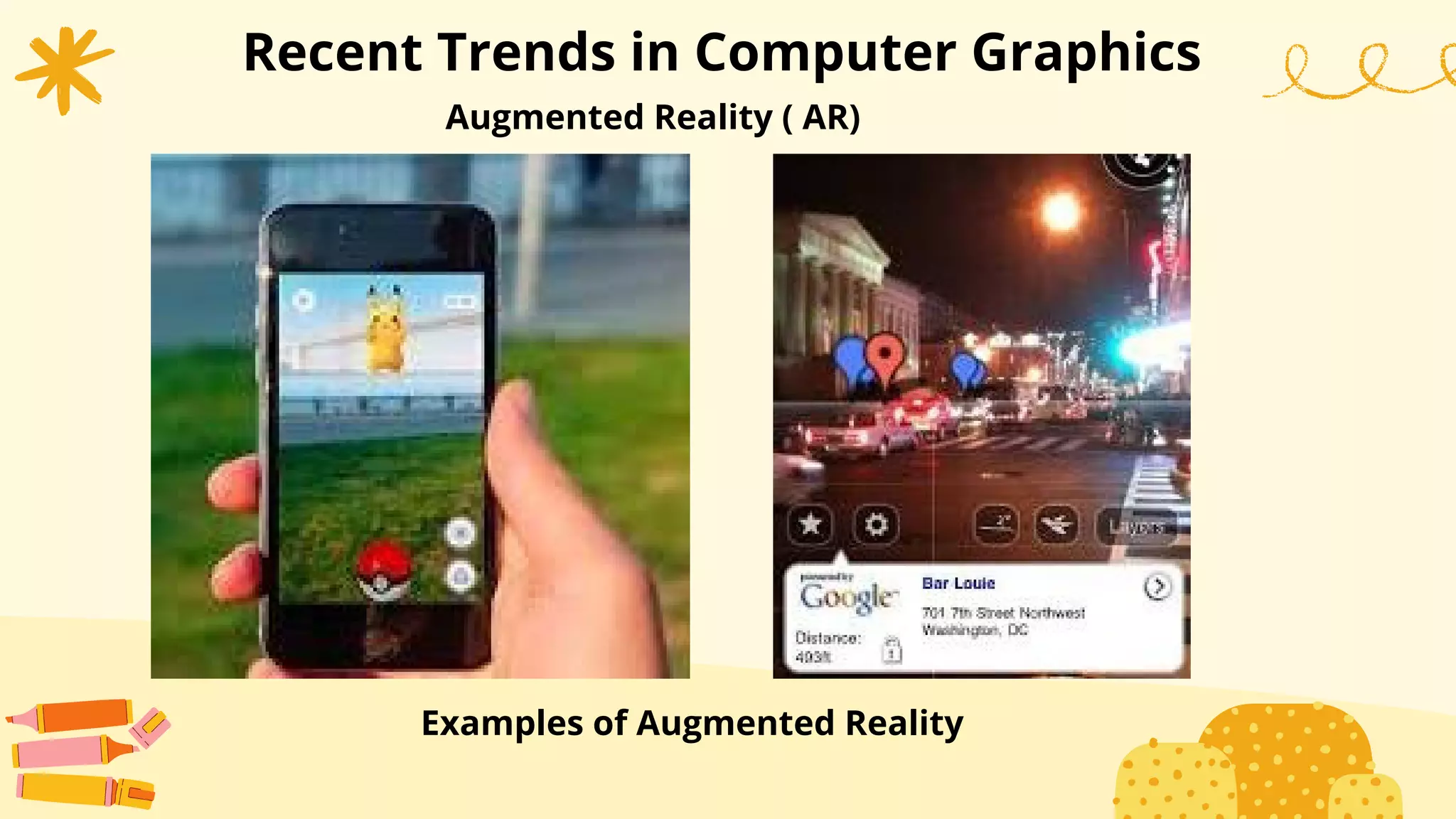 Recent Trends in Computer Graphics
Augmented Reality ( AR)
Examples of Augmented Reality
 