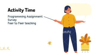 Activity Time
Programming Assignment
Survey
Peer to Peer teaching
 