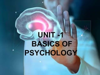 UNIT -1
BASICS OF
PSYCHOLOGY
 