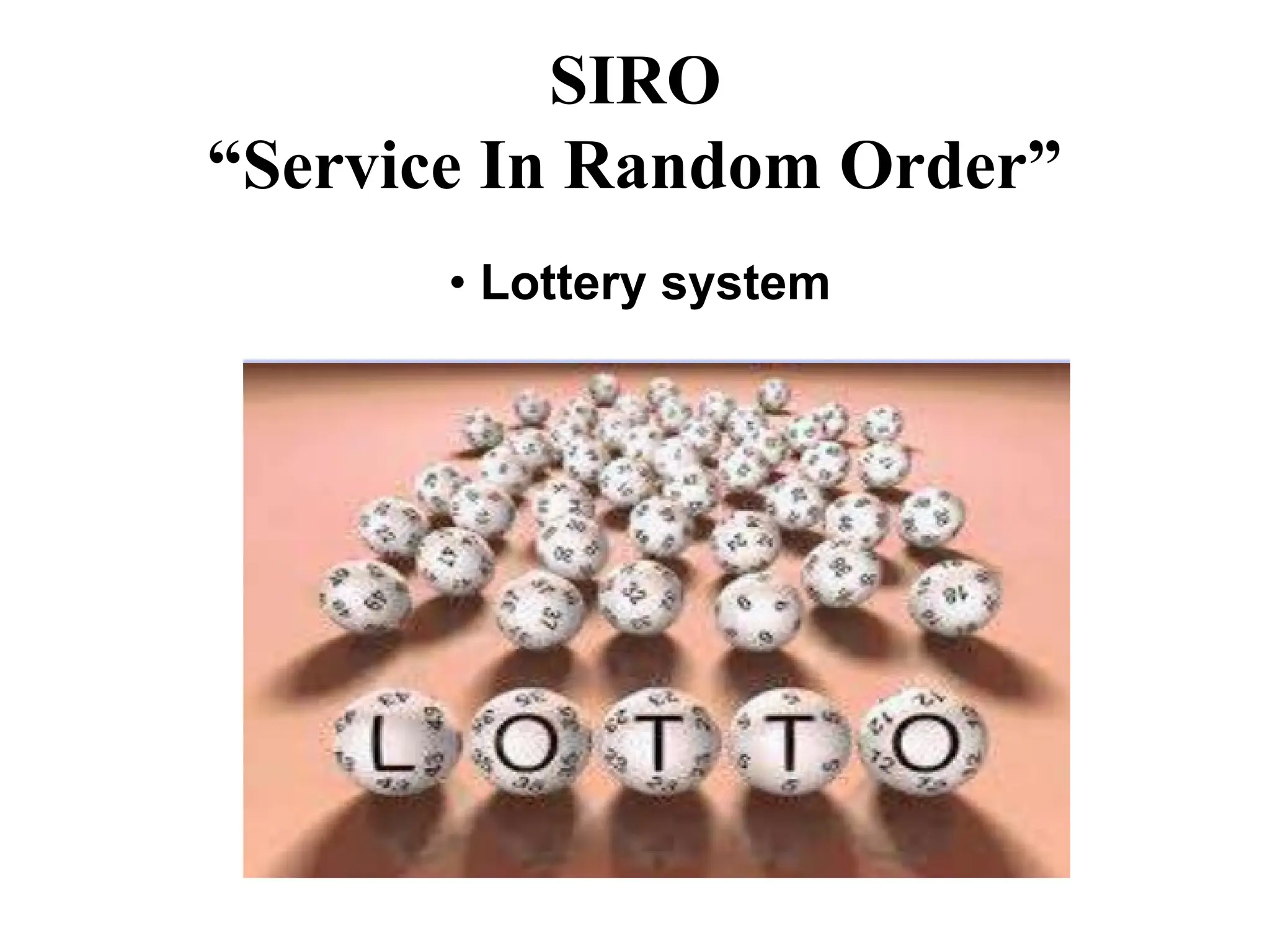SIRO
“Service In Random Order”
• Lottery system
 