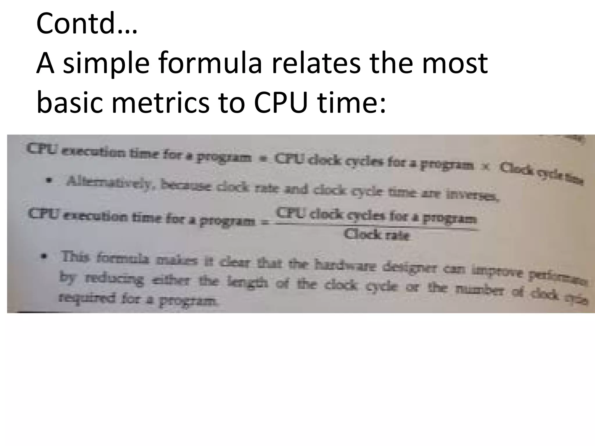 Contd…
A simple formula relates the most
basic metrics to CPU time:
 