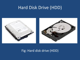 Hard Disk Drive (HDD)
Fig: Hard disk drive (HDD)
 
