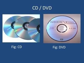 CD / DVD
Fig: CD Fig: DVD
 