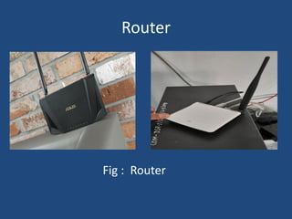 Router
Fig : Router
 