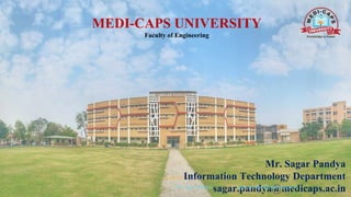 MEDI-CAPS UNIVERSITY
Faculty of Engineering
Mr. Sagar Pandya
Information Technology Department
sagar.pandya@medicaps.ac.in
Mr. Sagar Pandya sagar.pandya@medicaps.ac.in
 