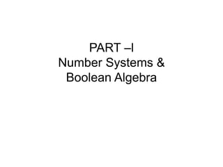 PART –l
Number Systems &
Boolean Algebra
 