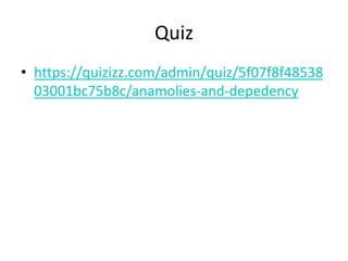 Quiz
• https://quizizz.com/admin/quiz/5f07f8f48538
03001bc75b8c/anamolies-and-depedency
 