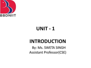 UNIT - 1
INTRODUCTION
By: Ms. SWETA SINGH
Assistant Professor(CSE)
 